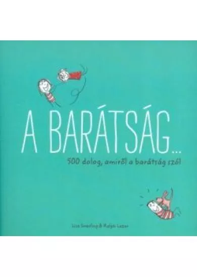 A barátság... /500 dolog, amiről a barátság szól