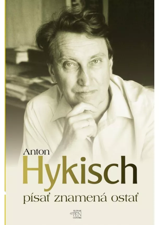 Anton Hykisch - Písať znamená ostať