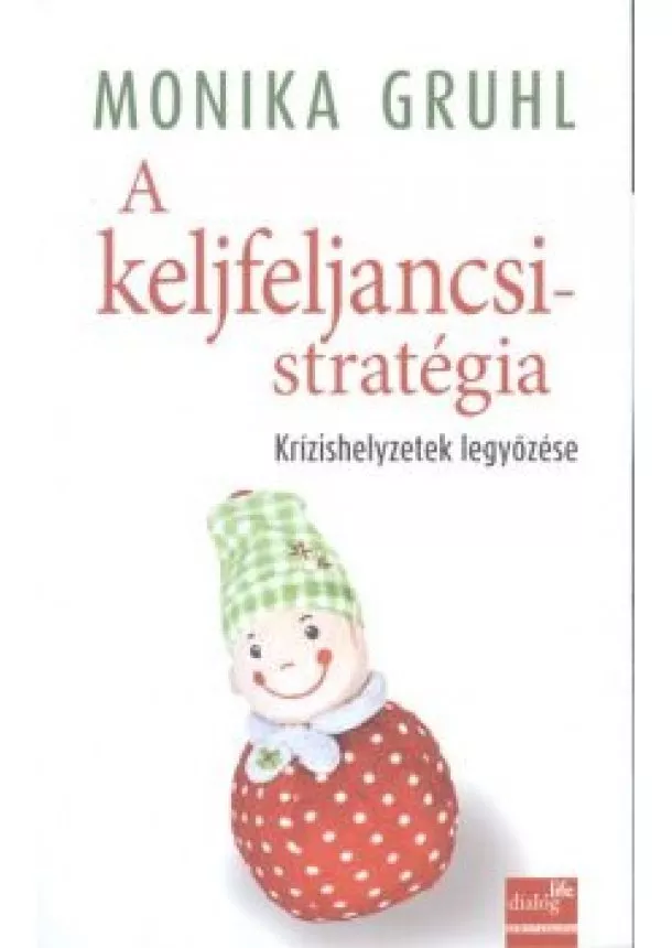 Monika Gruhl - A keljfeljancsi-stratégia /Krízishelyzetek legyőzése