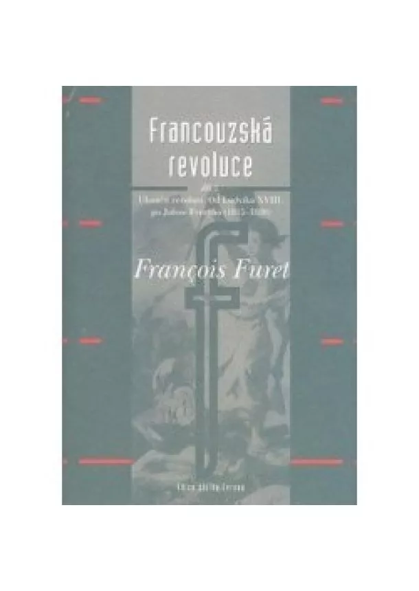 Francois Furet - Francouzská revoluce II. díl - Od Ludvíka XVIII. po Julese Ferryho (1815–1880)