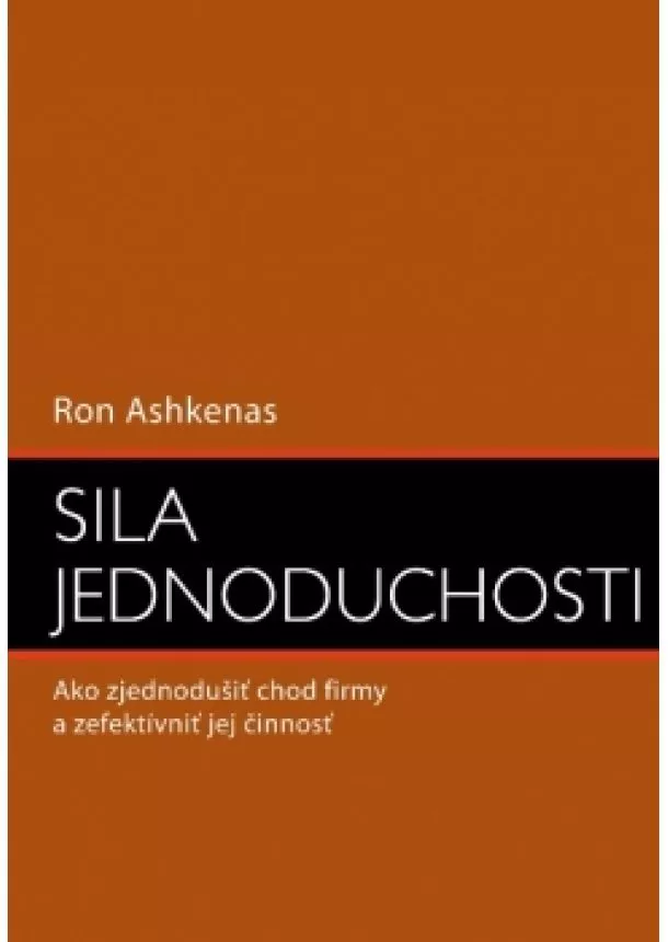 Ron Ashkenas - Sila jednoduchosti - Ako zjednodušiť chod firmy a zefektívniť jej činnosť