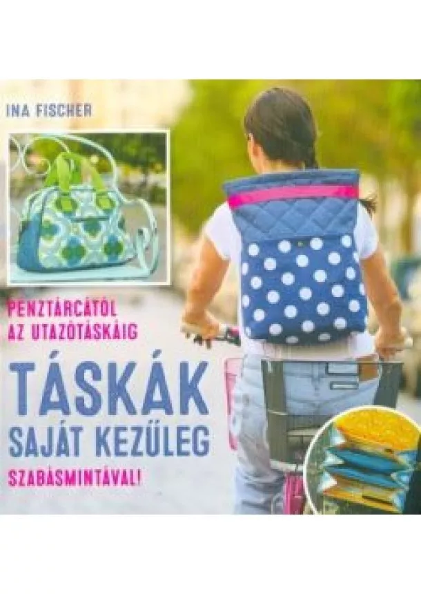 Ina Fischer - Táskák saját kezűleg - Pénztárcától az utazótáskáig