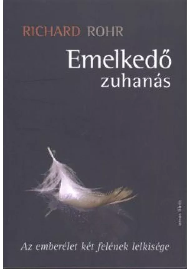 Richard Rohr - Emelkedő zuhanás /Az emberélet két felének lelkisége