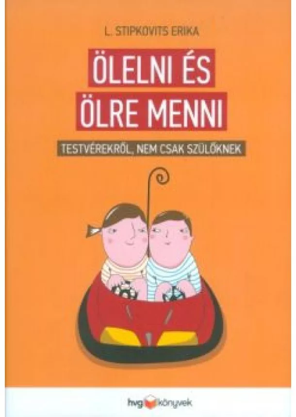 L. Stipkovits Erika - Ölelni és ölre menni /Testvérekről, nem csak szülőknek