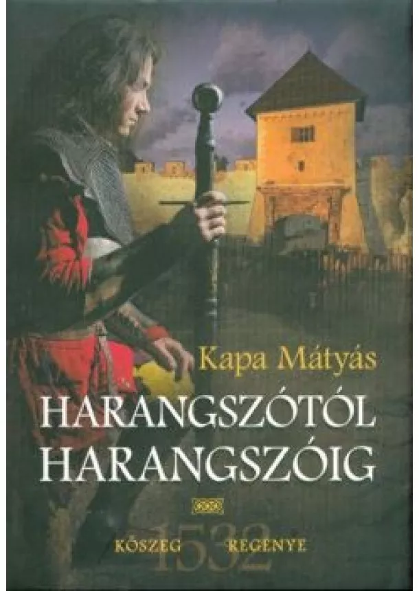 Kapa Mátyás - HARANGSZÓTÓL HARANGSZÓIG /KŐSZEG REGÉNYE 1532.