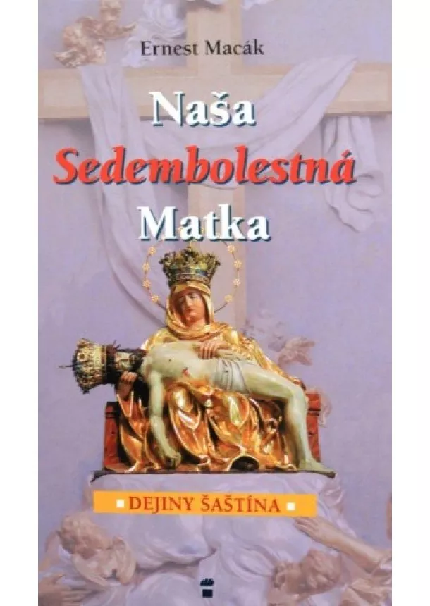 Ernest Macák   - Naša Sedembolestná Matka - Dejiny Šaštína