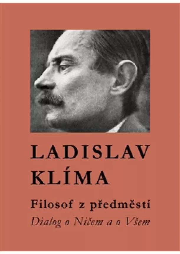 Ladislav Klíma - Filosof z předměstí - Dialog o Ničem a o Všem