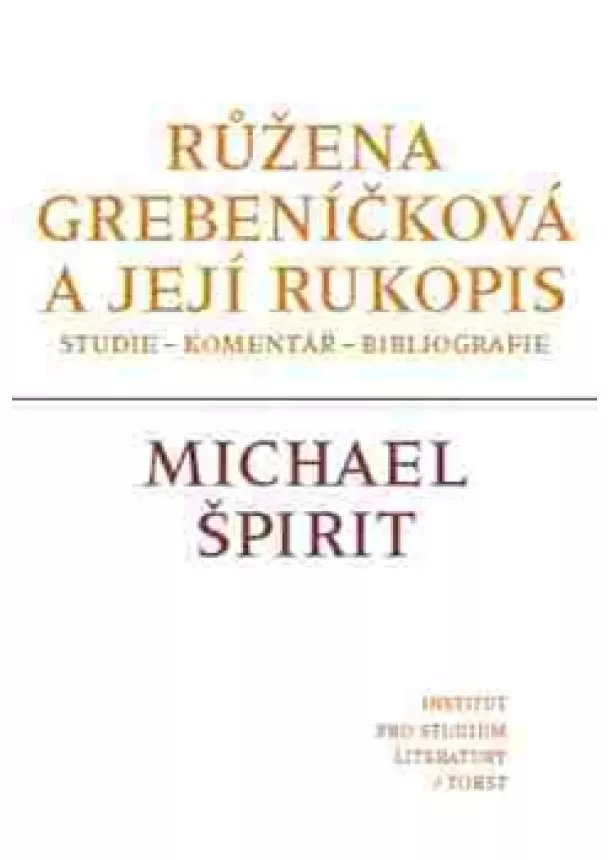 Michael Špirit - Růžena Grebeníčková a její rukopis - Studie – komentář - bibliografie