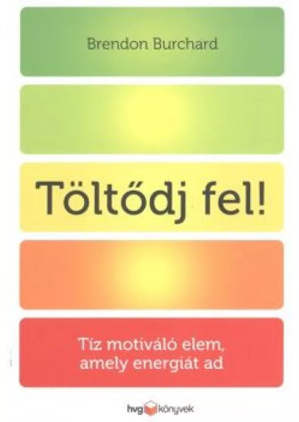 Brendon Burchard - Töltődj fel! /Tíz motiváló elem, amely energiát ad