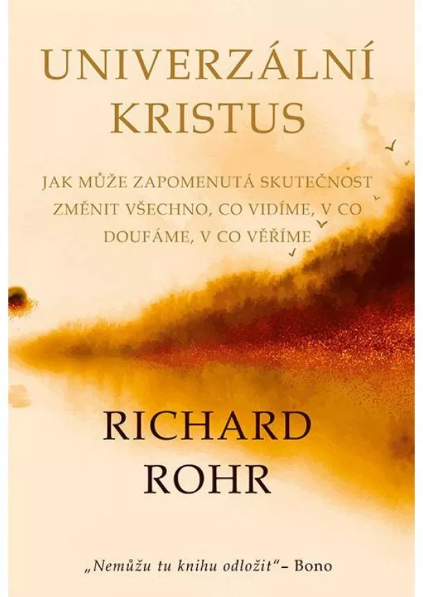 Richard Rohr - Univerzální Kristus - Jak může zapomenutá skutečnost změnit všechno, co vidíme, v co doufáme, v co věříme