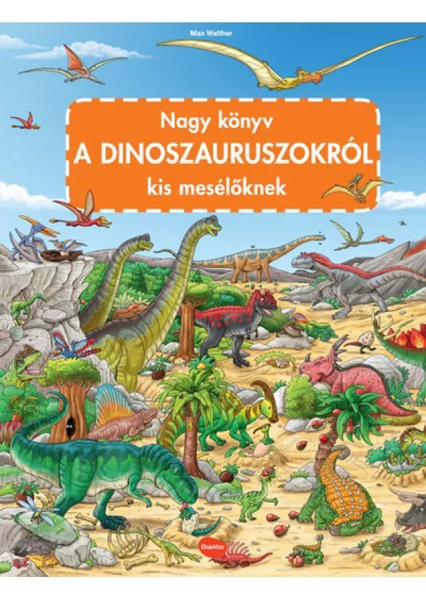 Max Walther - Nagy könyv a DINOSZAURUSZOKRÓL kis mesélőknek