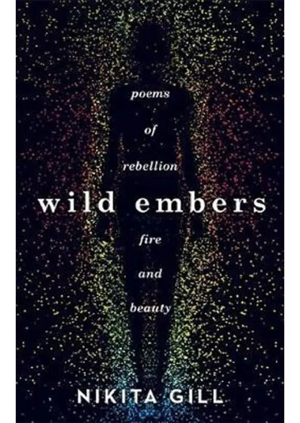 Nikita Gill - Wild Embers : Poems of rebellion, fire and beauty