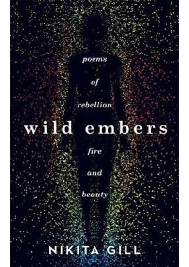 Wild Embers : Poems of rebellion, fire and beauty