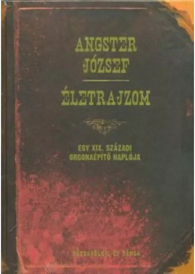 ÉLETRAJZOM - EGY XIX. SZÁZADI ORGONAÉPÍTŐ NAPLÓJA