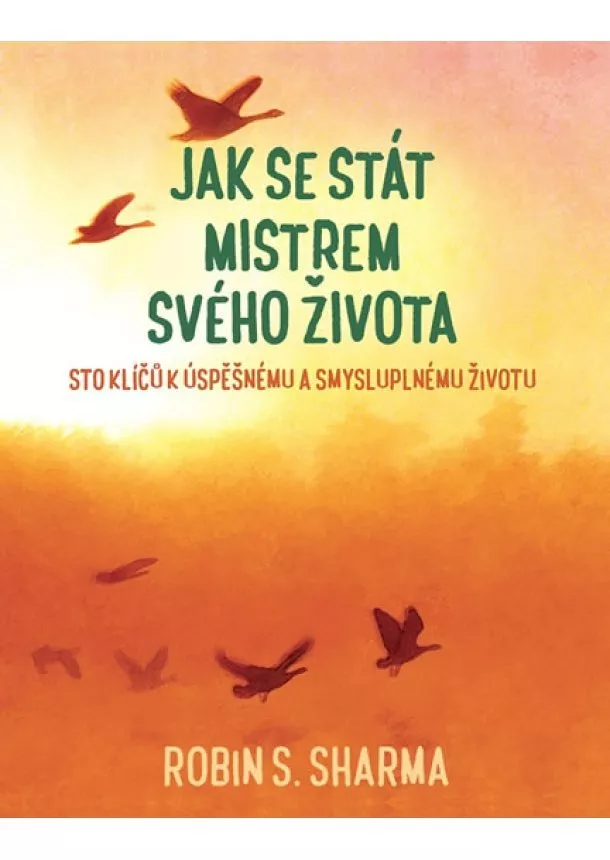 Robin S. Sharma - Jak se stát mistrem svého života - Sto klíčů k úspěšnému a smysluplnému životu