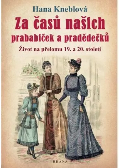 Za časů našich prababiček a pradědečků - Život na přelomu 19. a 20. století