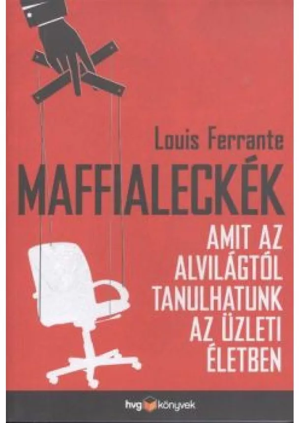 Louis Ferrante - MAFFIALECKÉK /AMIT AZ ALVILÁGTÓL TANULHATUNK AZ ÜZLETI ÉLETBEN