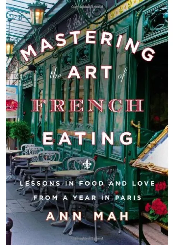 Ann Mah - Mastering the Art of French Eating