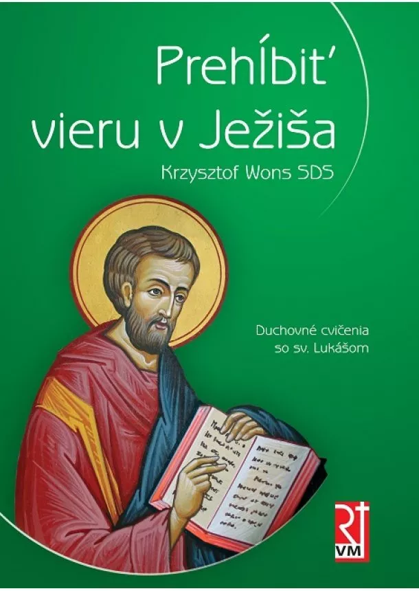 Krzysztof Wons SDS - Prehĺbiť vieru v Ježiša - Duchovné cvičenia so sv. Lukášom