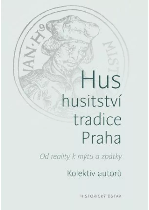 kolektiv - Hus - husitství - tradice - Praha - Od reality k mýtu a zpátky