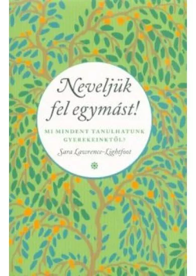 Neveljük fel egymást - Mi mindent tanulhatunk gyerekeinktől?