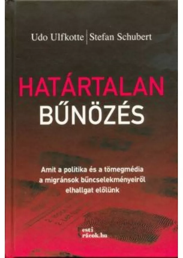 Udo Ulfkotte - Határtalan bűnözés /Amit a politika és a tömegmédia a migránsok bűncselekményeiről elhallgat előlünk