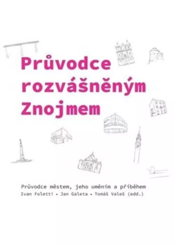 Ivan Foletti, Jan Galeta, Tomáš Valeš - Průvodce rozvášněným Znojmem - Průvodce městem, jeho uměním a příběhem