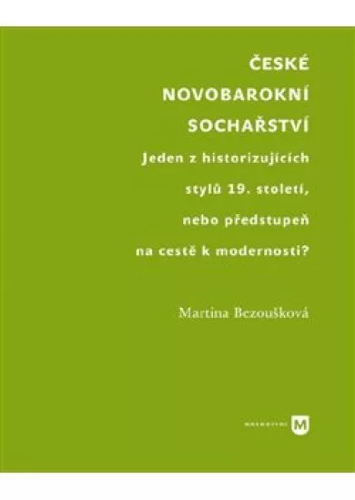 České novobarokní sochařství - Jeden z historizujících stylů 19. století, nebo předstupeň na cestě k modernosti?