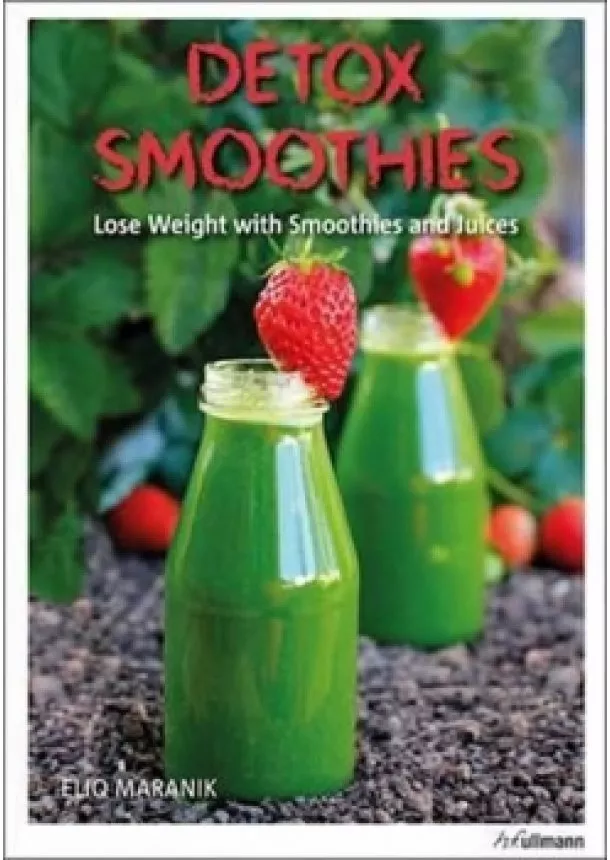 Eliq Maranik - Detox Smoothies : Lose Weight with Smoothies and Juices