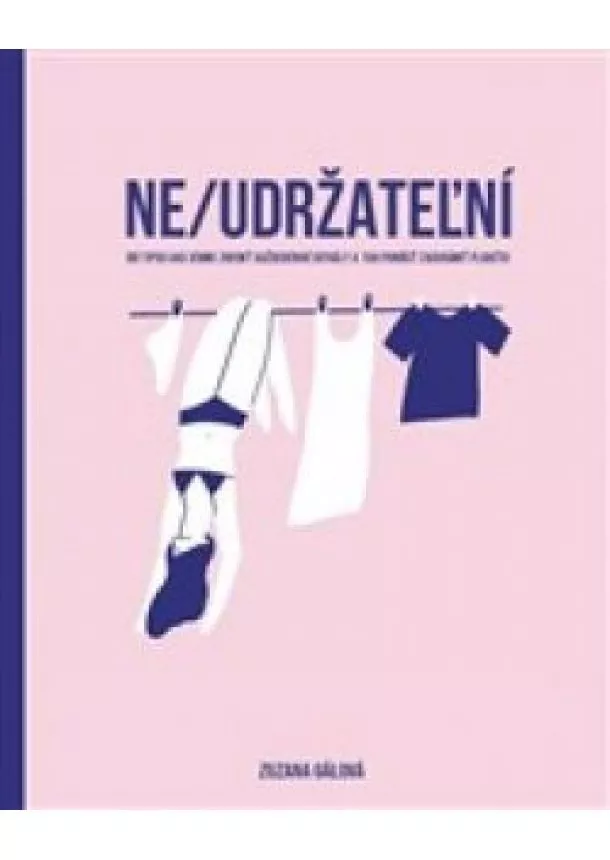 Zuzana Gálová - Ne/udržateľní - 60 tipov ako jemne zmeniť každodenné rituály a tak pomôcť zachrániť planétu