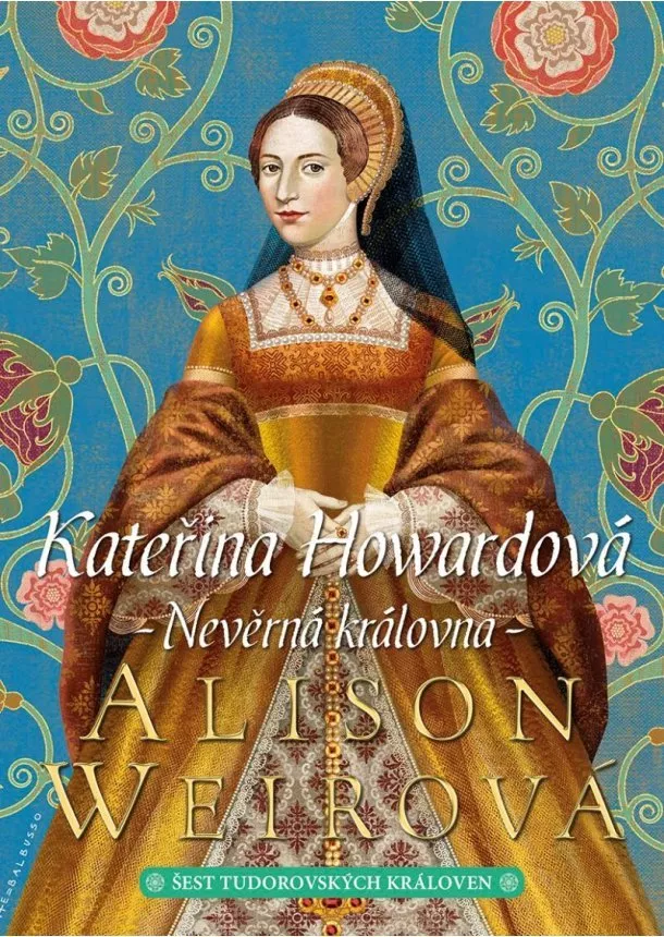 Alison Weirová - Kateřina Howardová: Nevěrná královna