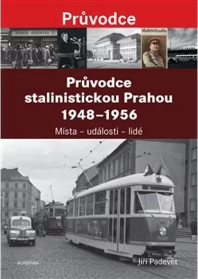 Průvodce stalinistickou Prahou 1948 - 1956 - Místa-události-lidé