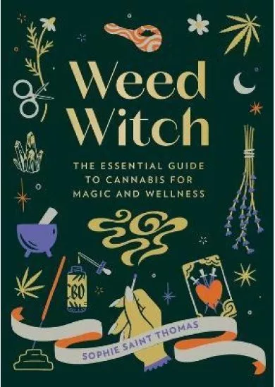 Weed Witch: The Essential Guide to Cannabis for Magic and Wellness