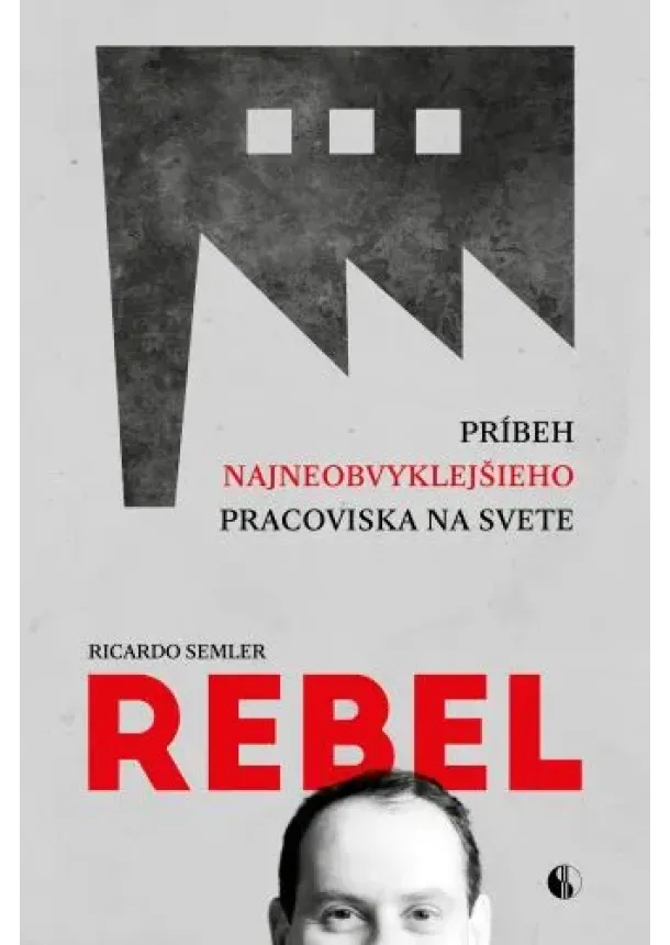 Ricardo Semler - Rebel - Príbeh najneobvyklejšieho pracoviska na svete