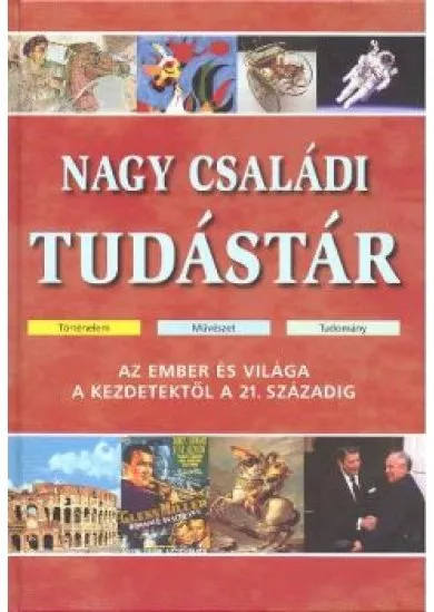 Nagy családi tudástár /Az ember és világa a kezdetektől a 21. századig