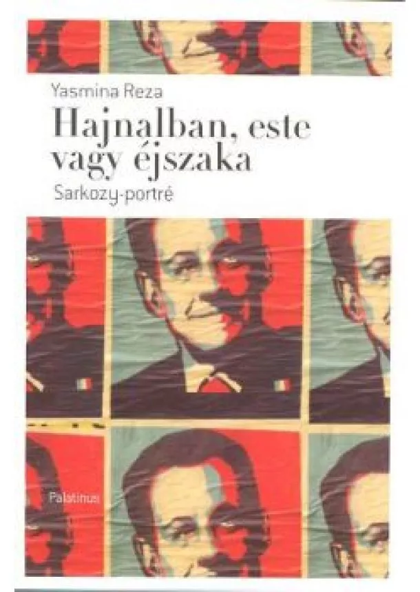 Yasmina Reza - HAJNALBAN, ESTE VAGY ÉJSZAKA /SARKOZY-PORTRÉ