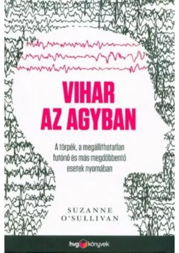 Suzanne O'Sullivan - Vihar az agyban - A törpék, a megállíthatatlan futónő és más megdöbbentő esetek nyomában