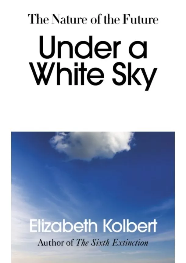 Elizabeth Kolbert - Under a White Sky