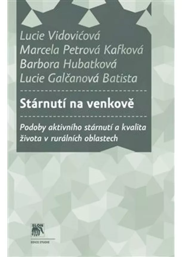 Lucie Vidovićová, Marcela Petrová Kafková, Barbora Hubatková - Stárnutí na venkově - podoby aktivního stárnutí a kvalita života v rurálních oblastech