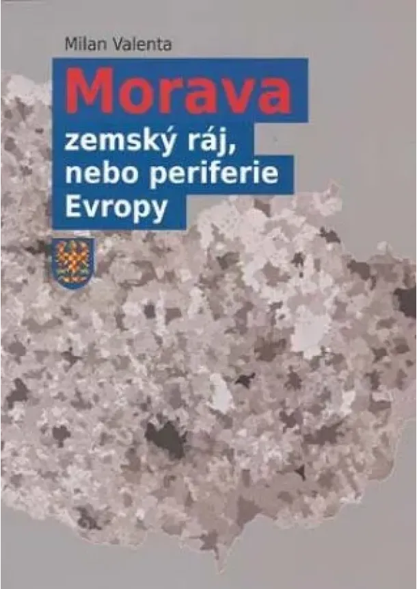 Milan Valenta - Morava - zemský ráj, nebo periferie Evropy (2. doplněné vydání)