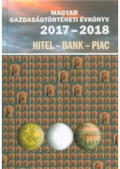 Magyar gazdaságtörténeti évkönyv 2017-2018 /Hitel - Bank - Piac