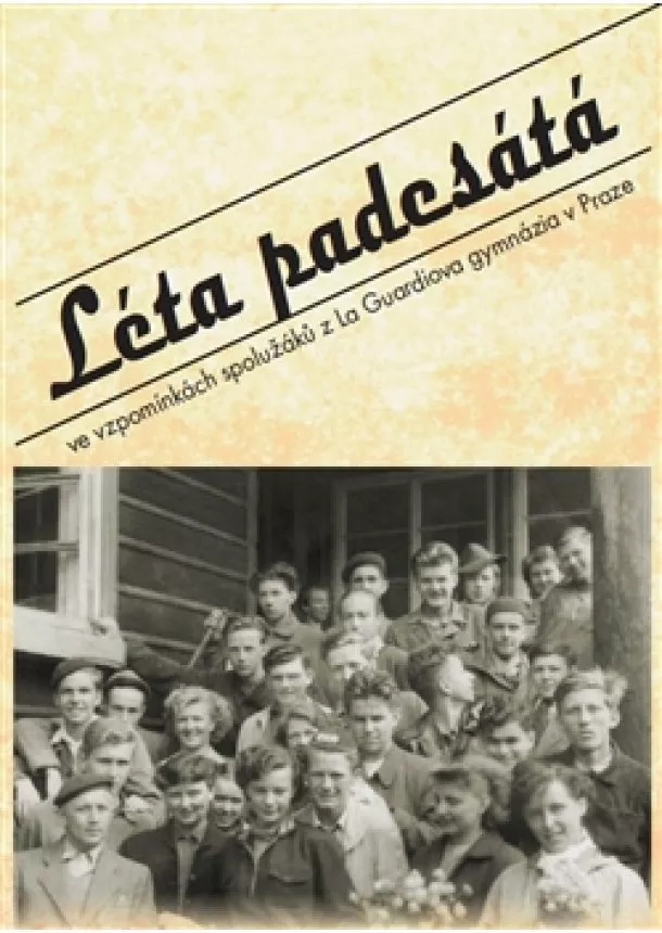 Kolektív autorov - Léta padesátá - Ve vzpomínkách spolužáků z La Guardiova gymnázia v Praze