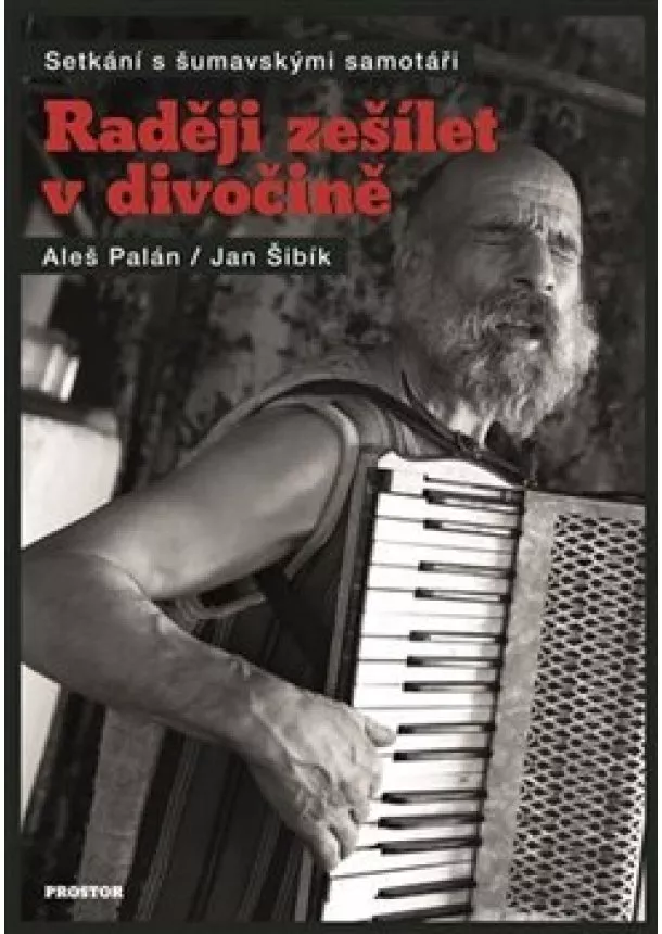 Aleš Palán, Jan Šibík - Raději zešílet v divočině - Setkání s šumavskými samotáři