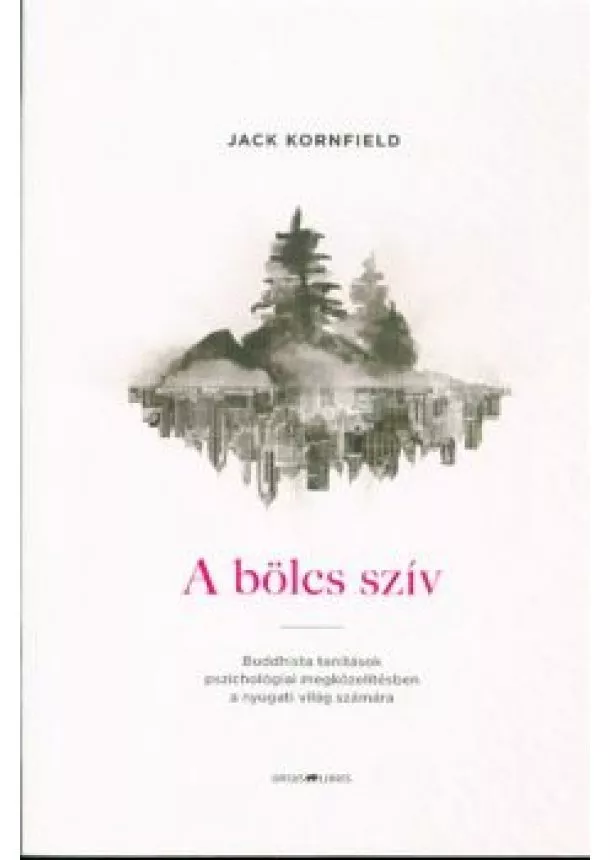 Jack Kornfield - A bölcs szív /Buddhista tanítások pszichológiai megközelítésben a nyugati világ számára