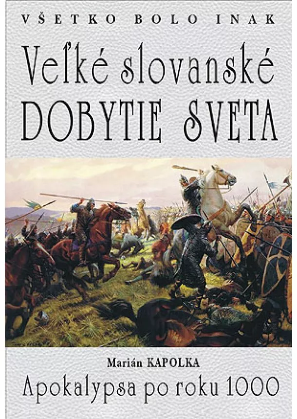 Marian Kapolka - Veľké slovanské dobytie sveta - Apokalypsa po roku 1000