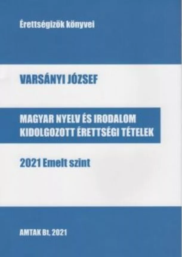 Varsányi József - Magyar nyelv és irodalom kidolgozott érettségi tételek - 2021 Emelt szint