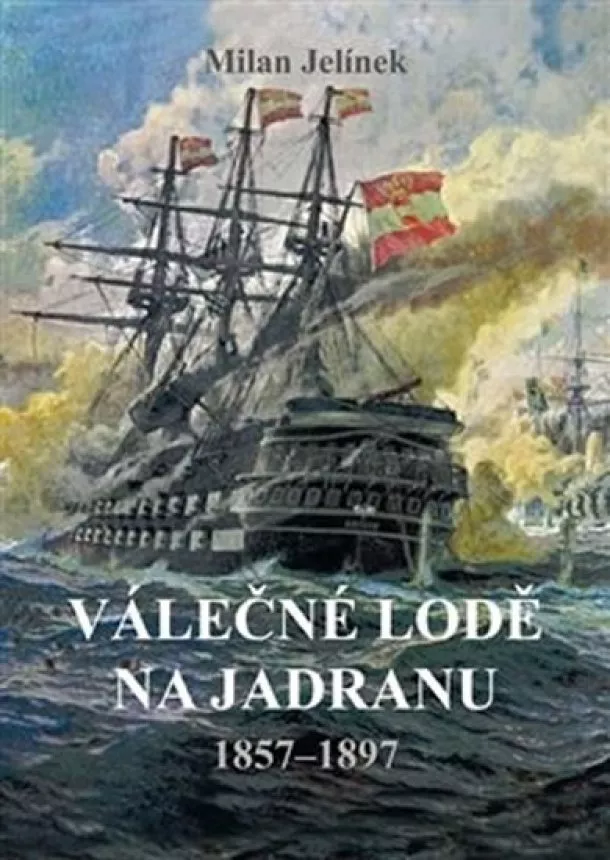 Milan Jelínek - Válečné lodě na Jadranu 1857-1897