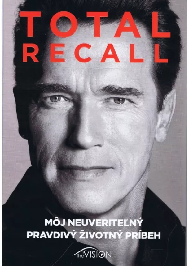 Arnold Schwarzenegger - Total Recall - môj neuveriteľný pravdivý životný príbeh