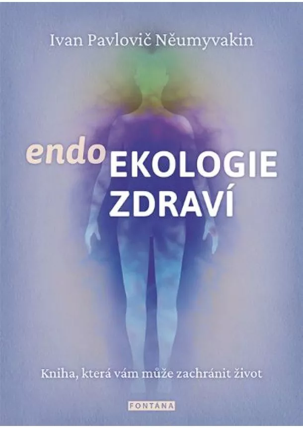 Ivan Pavlovič Něumyvakin - Endoekologie zdraví - Kniha, která vám může zachránit život