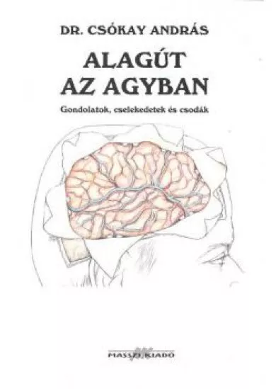 ALAGÚT AZ AGYBAN /GONDOLATOK, CSELEKEDETEK ÉS CSODÁK